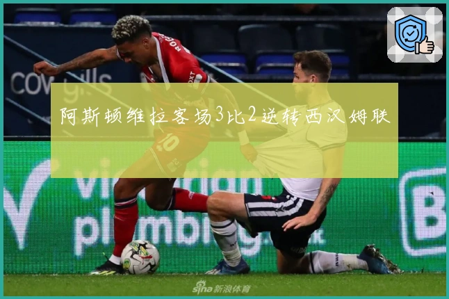 阿斯顿维拉客场3比2逆转西汉姆联
