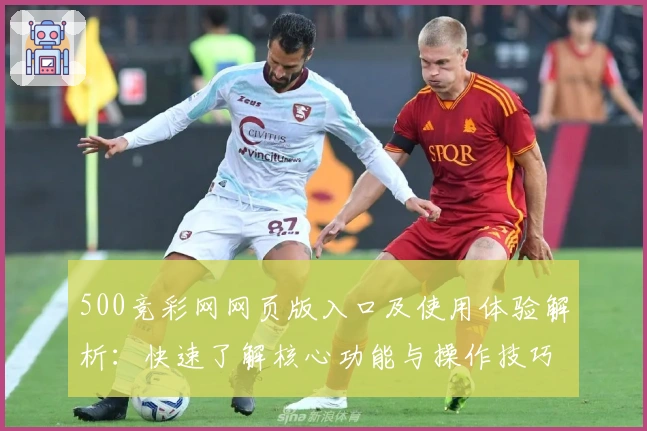 500竞彩网网页版入口及使用体验解析：快速了解核心功能与操作技巧