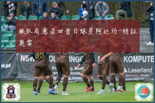 狼队有意召回昔日球员阿达玛-特拉奥雷